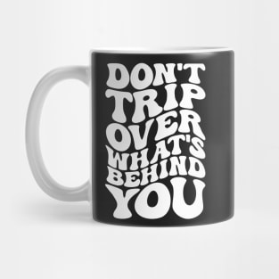 Don’t trip over what’s behind you , Positive Quote Shirt, Inspirational Sayings On Back , Cute Motivational Gifts, Good Vibes positive energy quote Mug